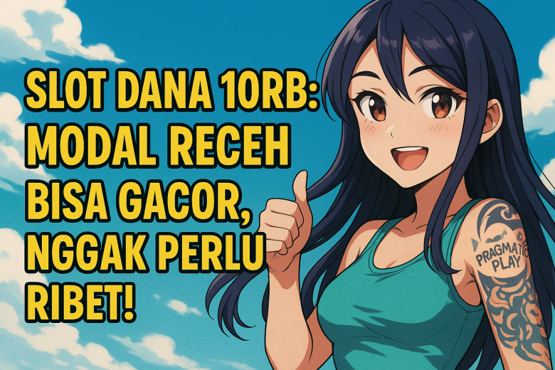 slot dana 10rb modal receh bisa gacor nggak perlu ribet