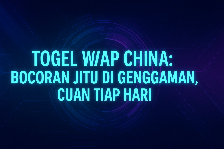 Togel WAP China Bocoran Jitu di Genggaman Cuan Tiap Hari